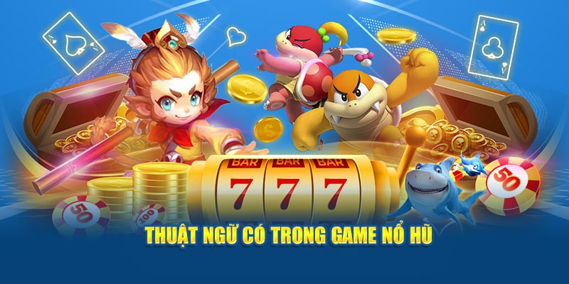 Thuật ngữ có trong game nổ hũ