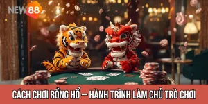 Cách Chơi Rồng Hổ – Hành Trình Làm Chủ Trò Chơi Tốc Độ Của Casino New88