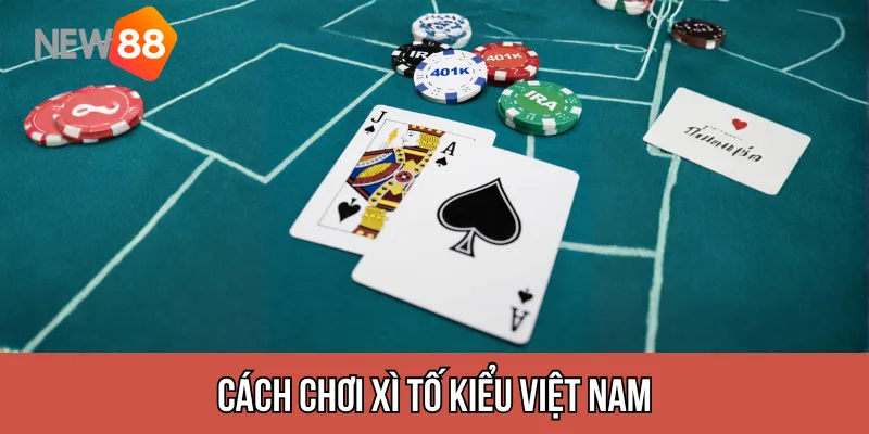 Xì tố kiểu Việt Nam – Luật bàn chơi thực chiến
